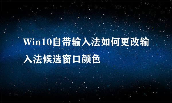 Win10自带输入法如何更改输入法候选窗口颜色