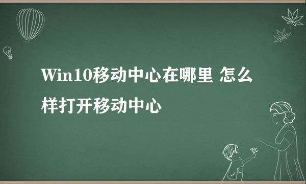 Win10移动中心在哪里 怎么样打开移动中心