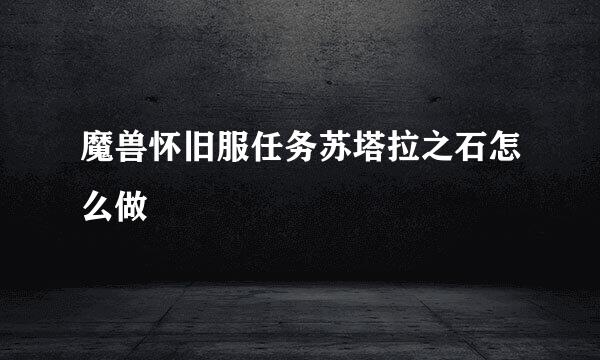 魔兽怀旧服任务苏塔拉之石怎么做