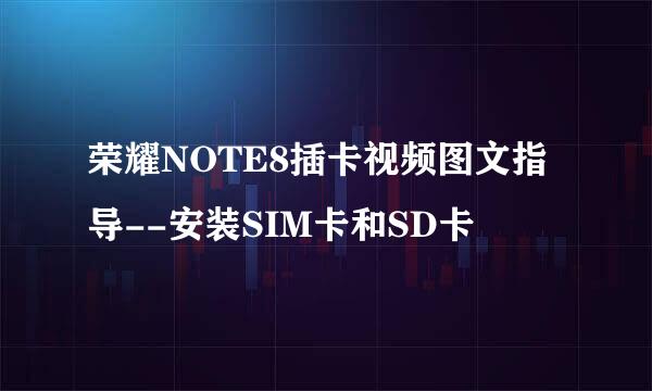 荣耀NOTE8插卡视频图文指导--安装SIM卡和SD卡