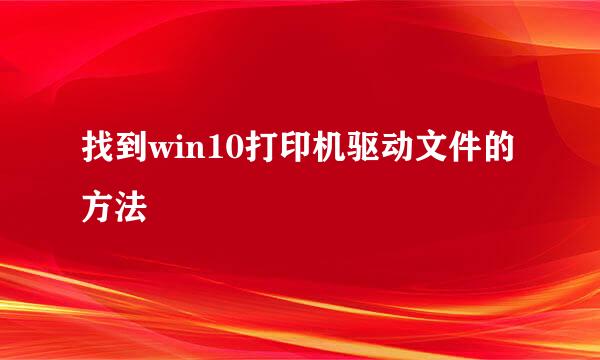 找到win10打印机驱动文件的方法