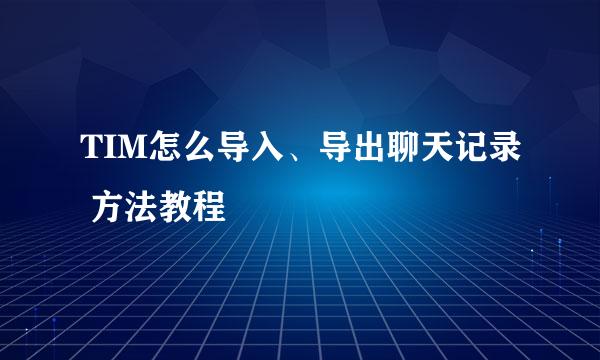 TIM怎么导入、导出聊天记录 方法教程