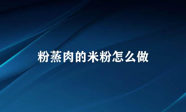 粉蒸肉的米粉怎么做