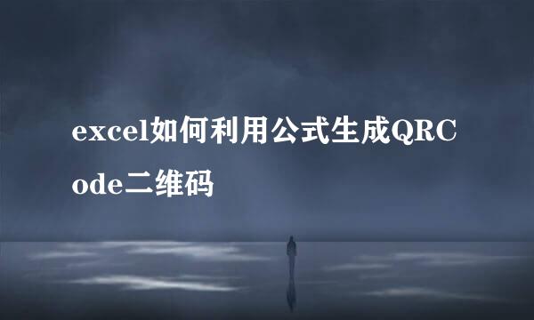 excel如何利用公式生成QRCode二维码
