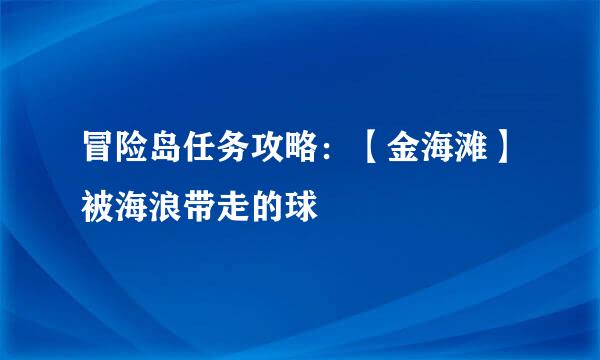 冒险岛任务攻略：【金海滩】被海浪带走的球