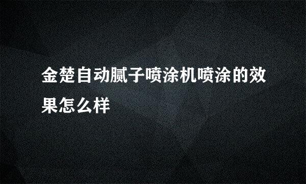 金楚自动腻子喷涂机喷涂的效果怎么样