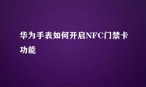 华为手表如何开启NFC门禁卡功能