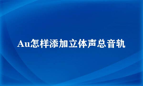 Au怎样添加立体声总音轨