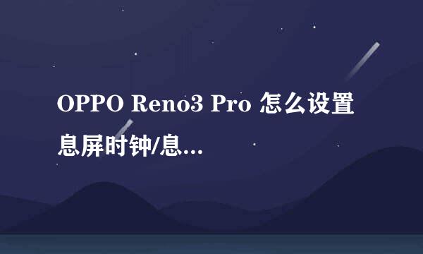 OPPO Reno3 Pro 怎么设置息屏时钟/息屏看时间