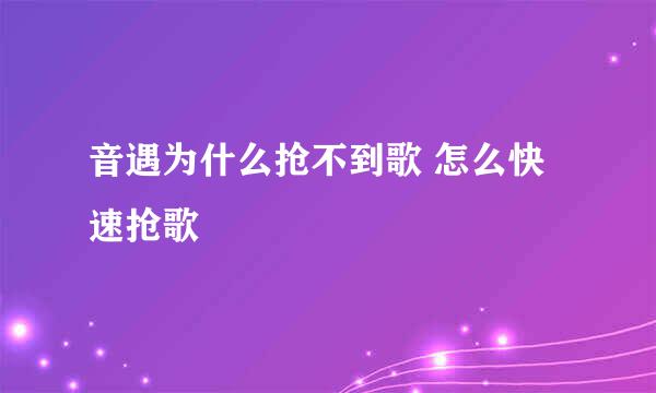 音遇为什么抢不到歌 怎么快速抢歌