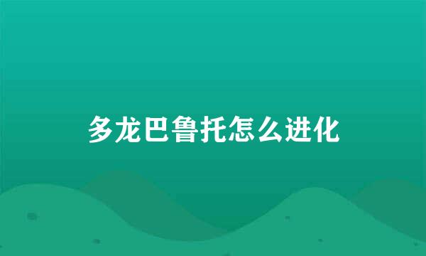多龙巴鲁托怎么进化
