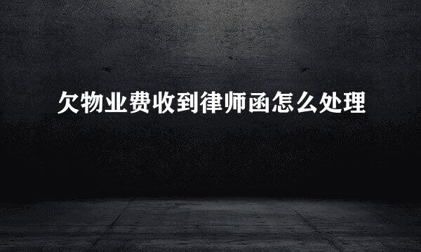 欠物业费收到律师函怎么处理