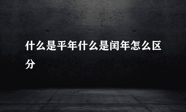 什么是平年什么是闰年怎么区分