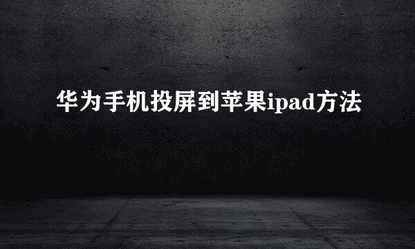 华为手机投屏到苹果ipad方法