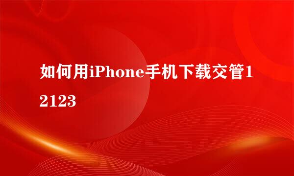 如何用iPhone手机下载交管12123