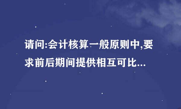 请问:会计核算一般原则中,要求前后期间提供相互可比的会计信息的原则是什么?谢谢