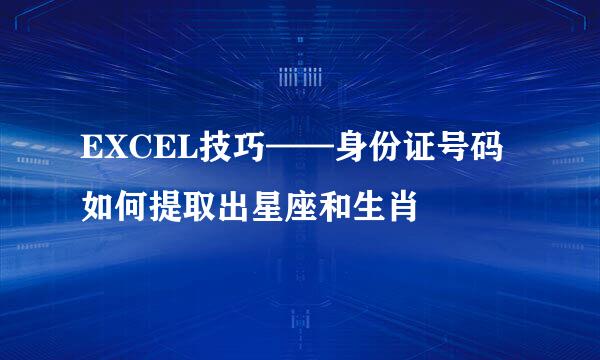 EXCEL技巧——身份证号码如何提取出星座和生肖