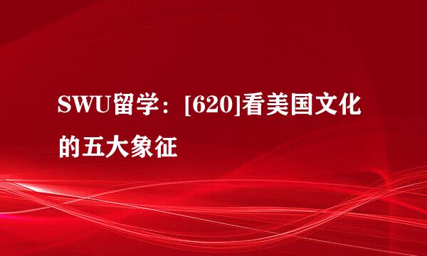 SWU留学：[620]看美国文化的五大象征