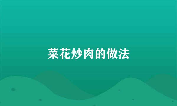 菜花炒肉的做法
