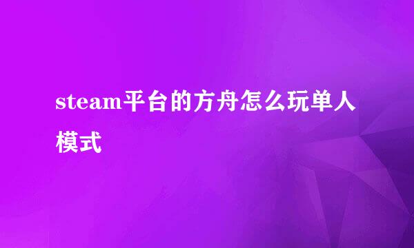 steam平台的方舟怎么玩单人模式