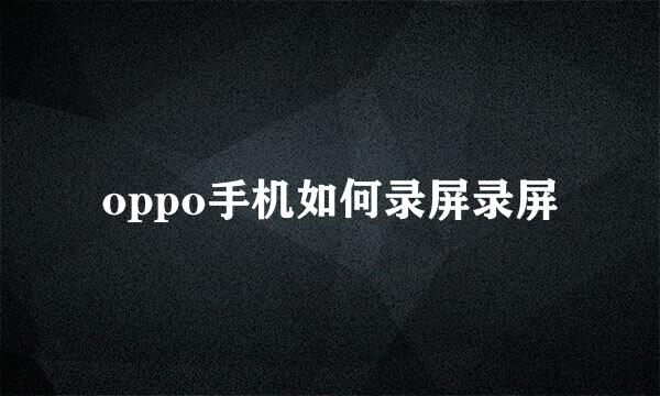 oppo手机如何录屏录屏