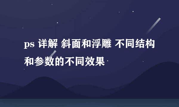 ps 详解 斜面和浮雕 不同结构和参数的不同效果