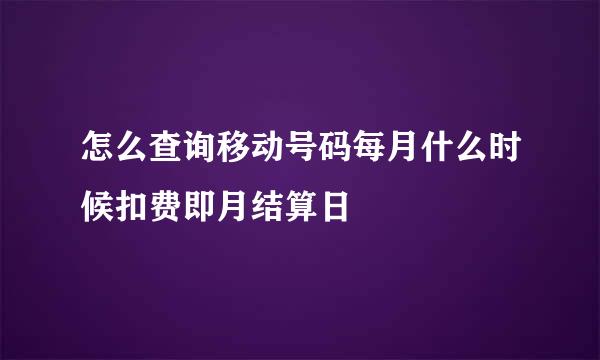 怎么查询移动号码每月什么时候扣费即月结算日