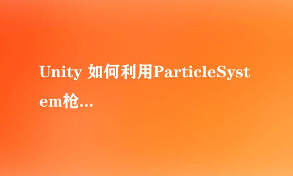 Unity 如何利用ParticleSystem枪口火焰效果