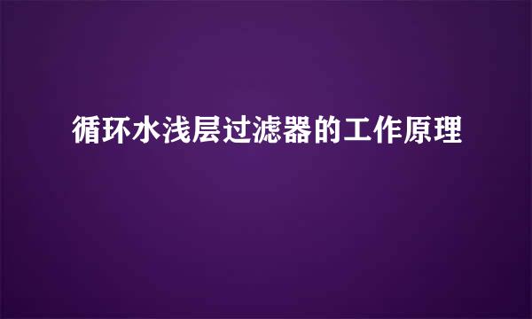 循环水浅层过滤器的工作原理