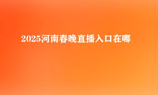 2025河南春晚直播入口在哪