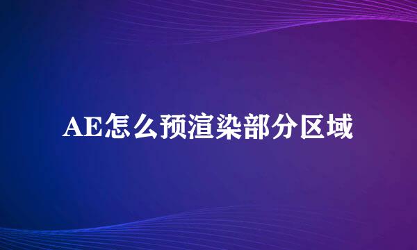 AE怎么预渲染部分区域