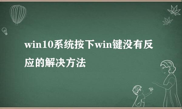win10系统按下win键没有反应的解决方法
