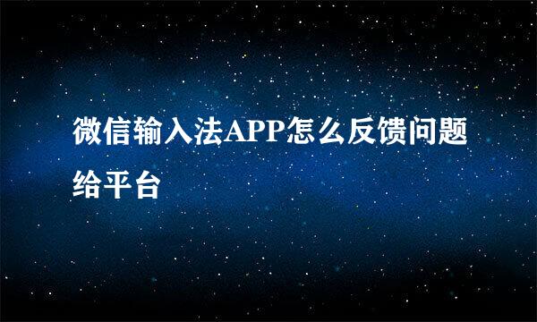 微信输入法APP怎么反馈问题给平台