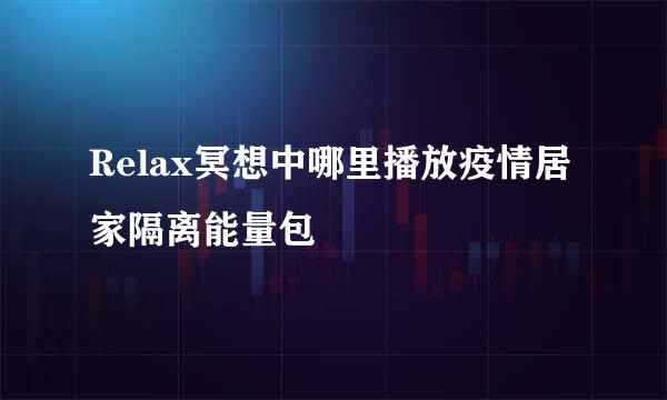 Relax冥想中哪里播放疫情居家隔离能量包
