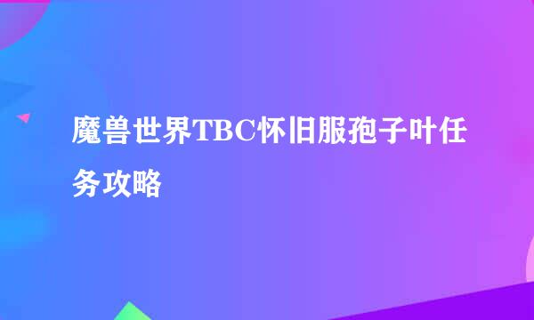 魔兽世界TBC怀旧服孢子叶任务攻略