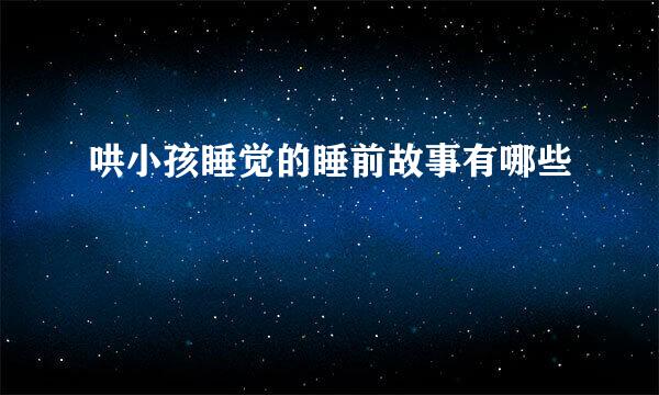 哄小孩睡觉的睡前故事有哪些