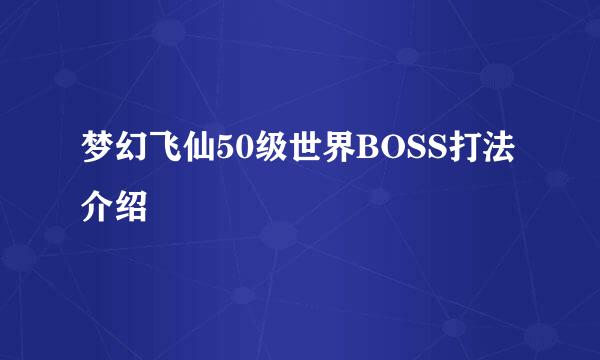 梦幻飞仙50级世界BOSS打法介绍