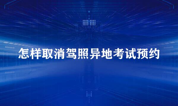 怎样取消驾照异地考试预约