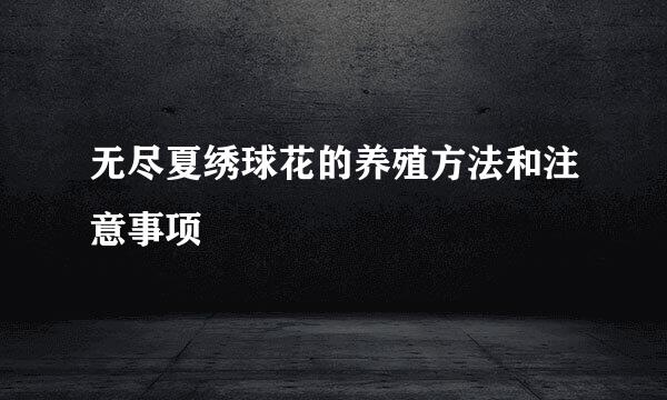 无尽夏绣球花的养殖方法和注意事项