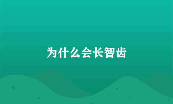 为什么会长智齿
