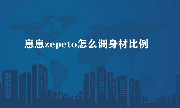 崽崽zepeto怎么调身材比例