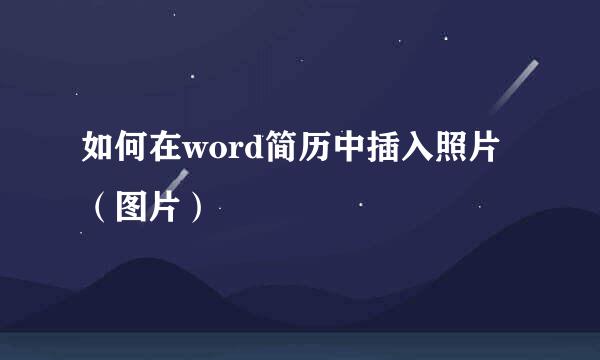 如何在word简历中插入照片（图片）