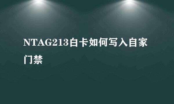NTAG213白卡如何写入自家门禁