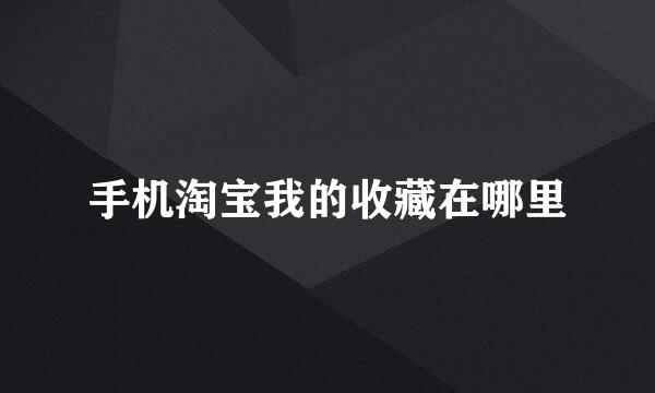 手机淘宝我的收藏在哪里