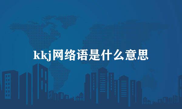 kkj网络语是什么意思