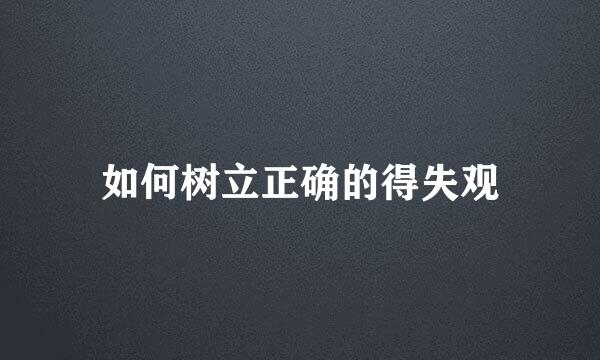 如何树立正确的得失观