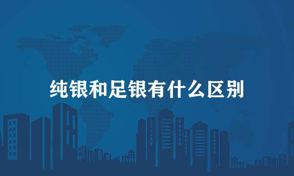 纯银和足银有什么区别