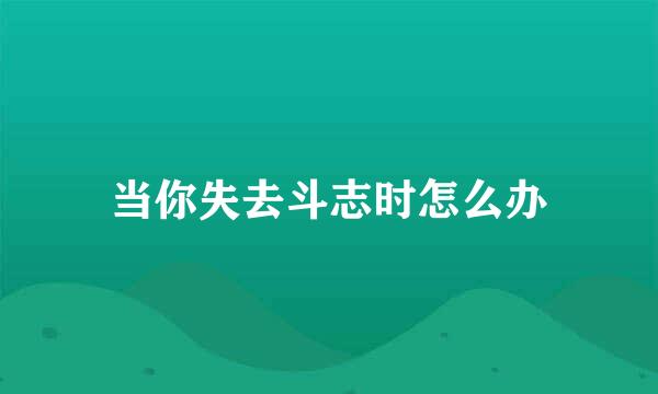 当你失去斗志时怎么办