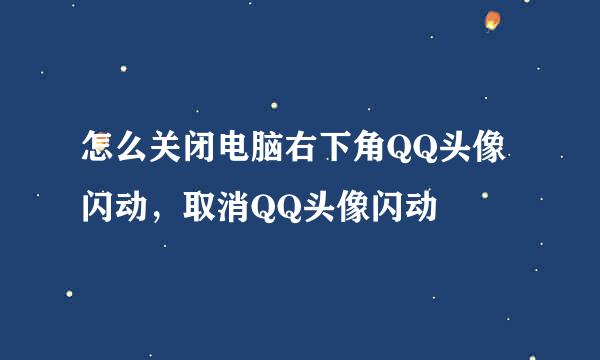 怎么关闭电脑右下角QQ头像闪动，取消QQ头像闪动