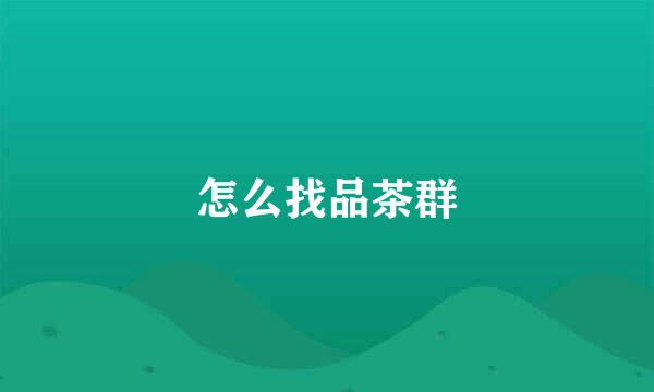 怎么找品茶群
